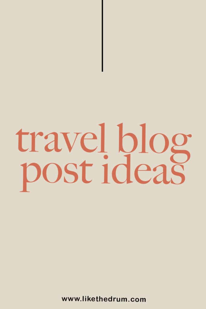 19 Travel Blog Post Ideas for Awesome and Interesting Content